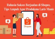 Rahasia Sukses Berjualan di Shopee, Tips Ampuh Agar Produkmu Laris Manis